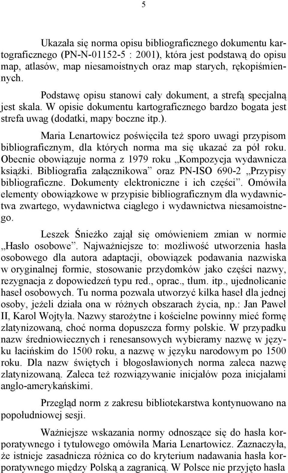 Maria Lenartowicz poświęciła też sporo uwagi przypisom bibliograficznym, dla których norma ma się ukazać za pół roku. Obecnie obowiązuje norma z 1979 roku Kompozycja wydawnicza książki.