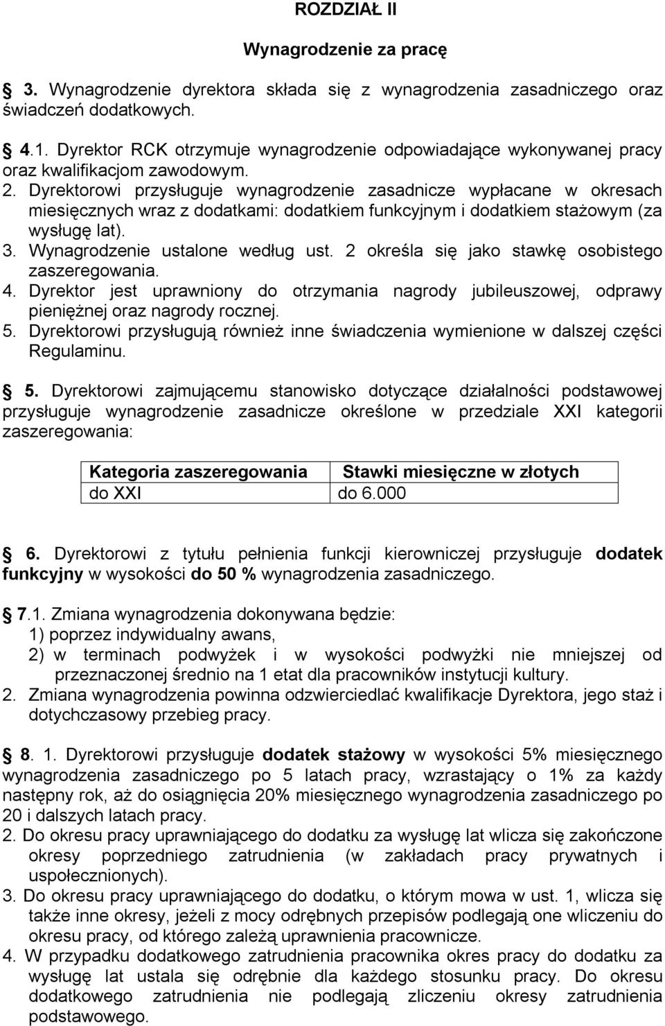 Dyrektorowi przysługuje wynagrodzenie zasadnicze wypłacane w okresach miesięcznych wraz z dodatkami: dodatkiem funkcyjnym i dodatkiem stażowym (za wysługę lat). 3. Wynagrodzenie ustalone według ust.