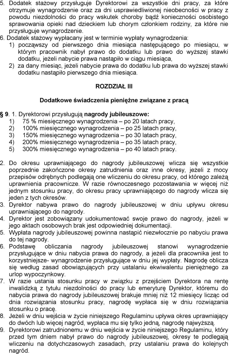 Dodatek stażowy wypłacany jest w terminie wypłaty wynagrodzenia: 1) począwszy od pierwszego dnia miesiąca następującego po miesiącu, w którym pracownik nabył prawo do dodatku lub prawo do wyższej