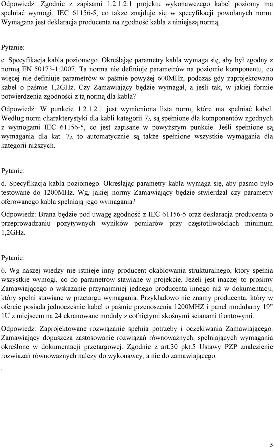 Ta norma nie definiuje parametrów na poziomie komponentu, co więcej nie definiuje parametrów w paśmie powyżej 600MHz, podczas gdy zaprojektowano kabel o paśmie 1,2GHz.