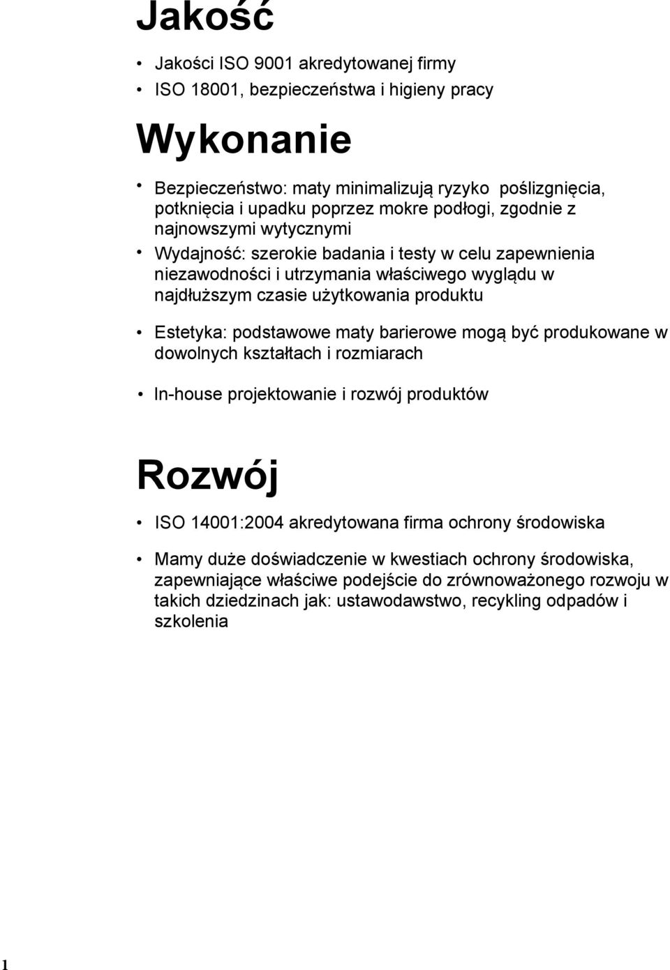 Estetyka: podstawowe maty barierowe mogą być produkowane w dowolnych kształtach i rozmiarach In-house projektowanie i rozwój produktów Rozwój ISO 14001:2004 akredytowana firma ochrony