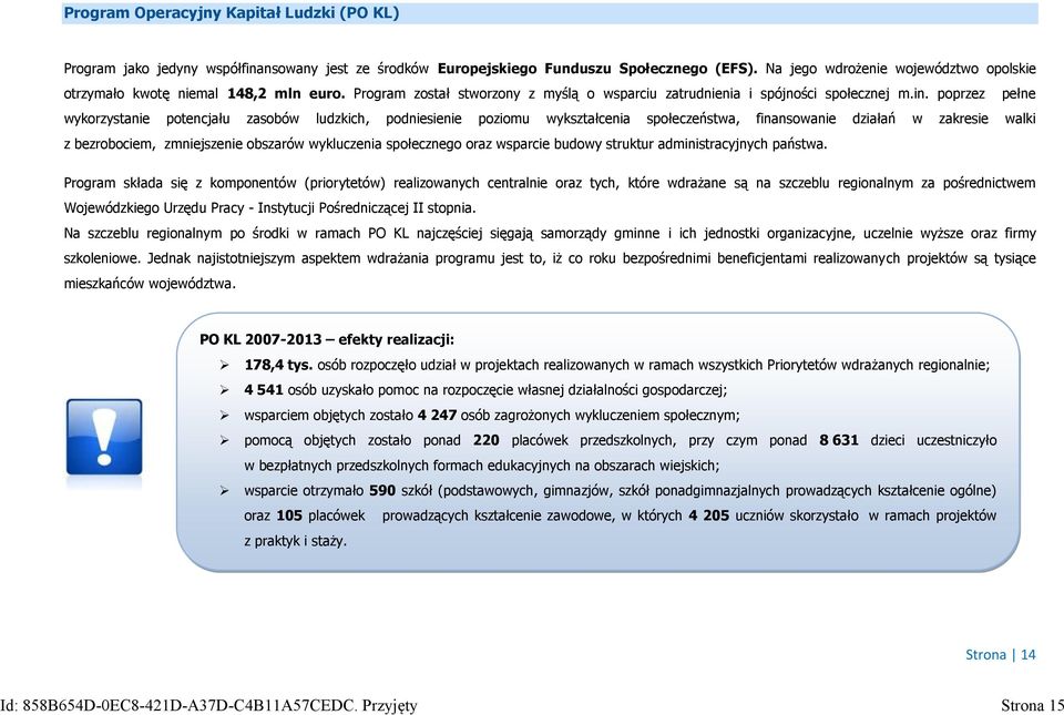 poprzez pełne wykorzystanie potencjału zasobów ludzkich, podniesienie poziomu wykształcenia społeczeństwa, finansowanie działań w zakresie walki z bezrobociem, zmniejszenie obszarów wykluczenia