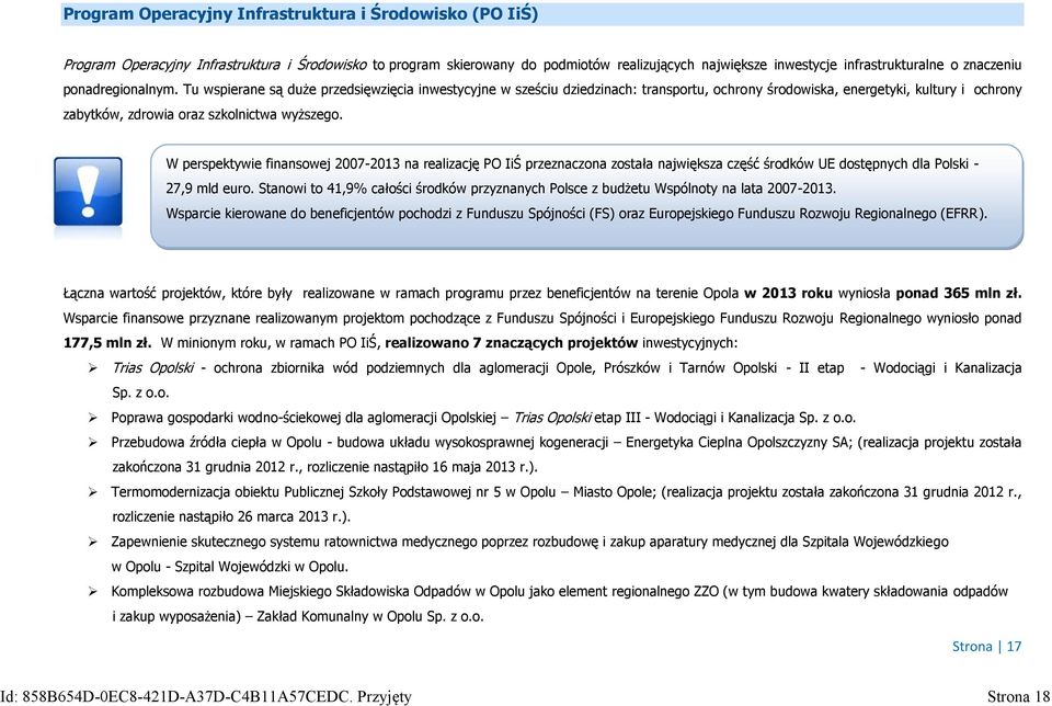 Tu wspierane są duże przedsięwzięcia inwestycyjne w sześciu dziedzinach: transportu, ochrony środowiska, energetyki, kultury i ochrony zabytków, zdrowia oraz szkolnictwa wyższego.