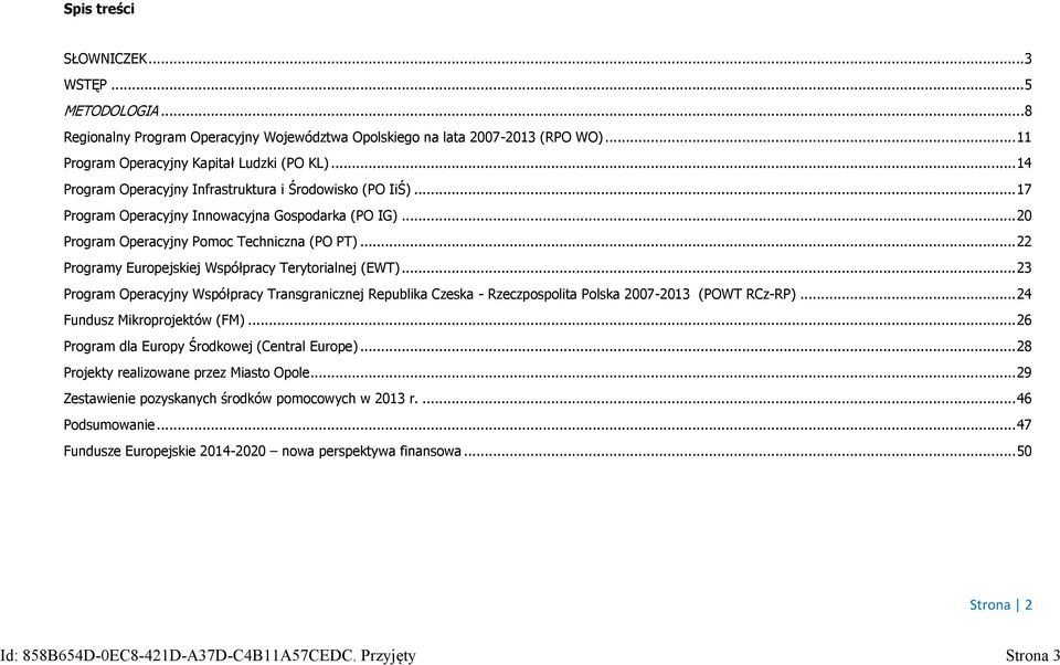 .. 22 Programy Europejskiej Współpracy Terytorialnej (EWT)... 23 Program Operacyjny Współpracy Transgranicznej Republika Czeska - Rzeczpospolita Polska 2007-2013 (POWT RCz-RP).