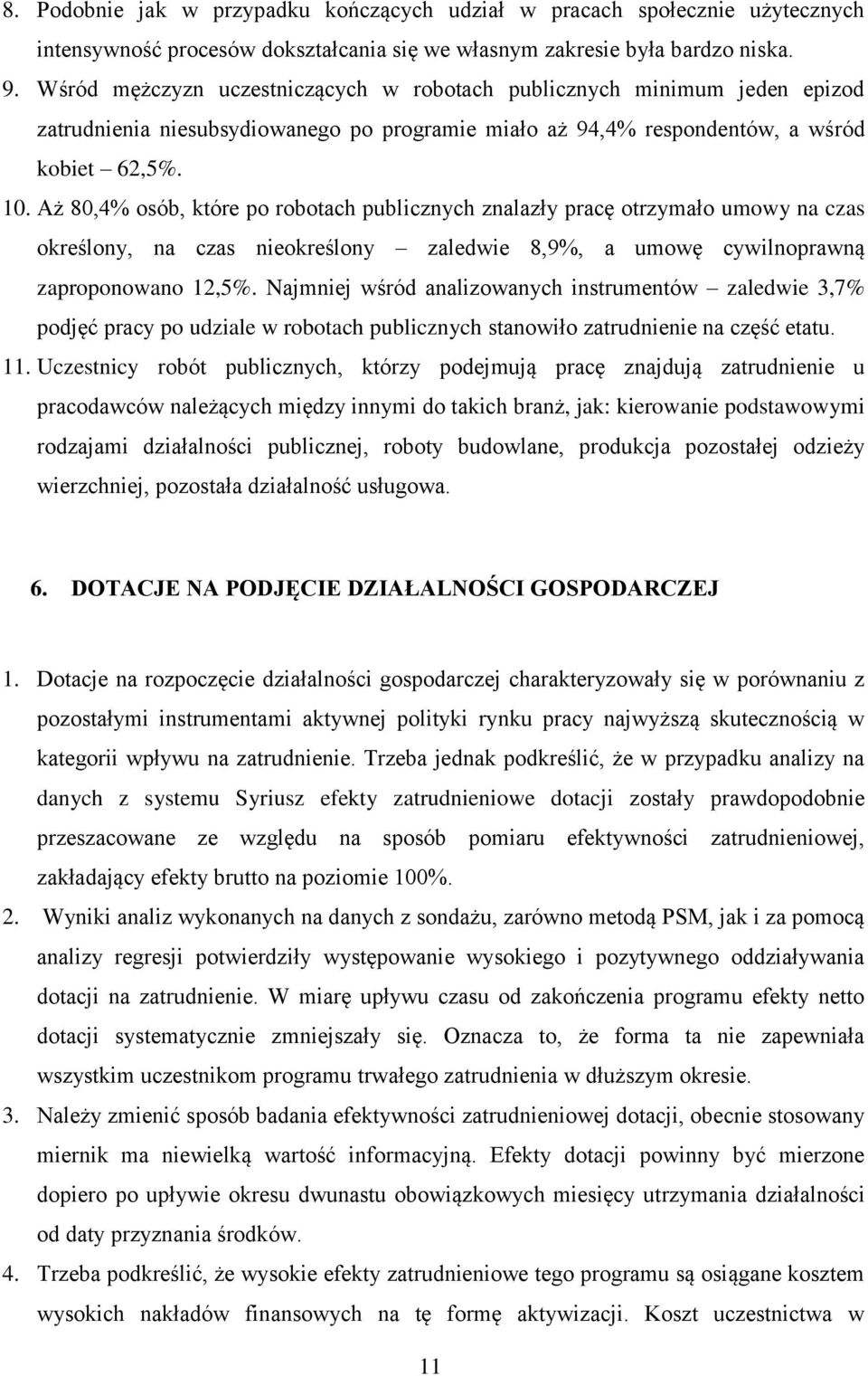 Aż 80,4% osób, które po robotach publicznych znalazły pracę otrzymało umowy na czas określony, na czas nieokreślony zaledwie 8,9%, a umowę cywilnoprawną zaproponowano 12,5%.