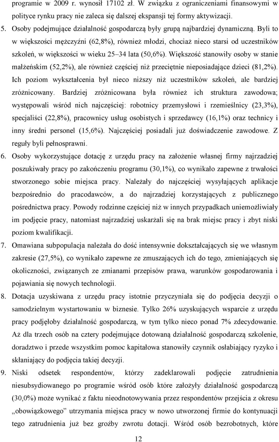 Byli to w większości mężczyźni (62,8%), również młodzi, chociaż nieco starsi od uczestników szkoleń, w większości w wieku 25 34 lata (50,6%).