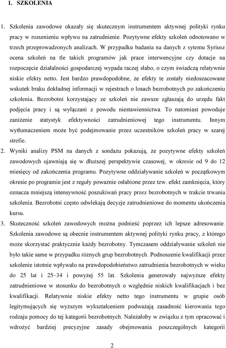 W przypadku badania na danych z sytemu Syriusz ocena szkoleń na tle takich programów jak prace interwencyjne czy dotacje na rozpoczęcie działalności gospodarczej wypada raczej słabo, o czym świadczą