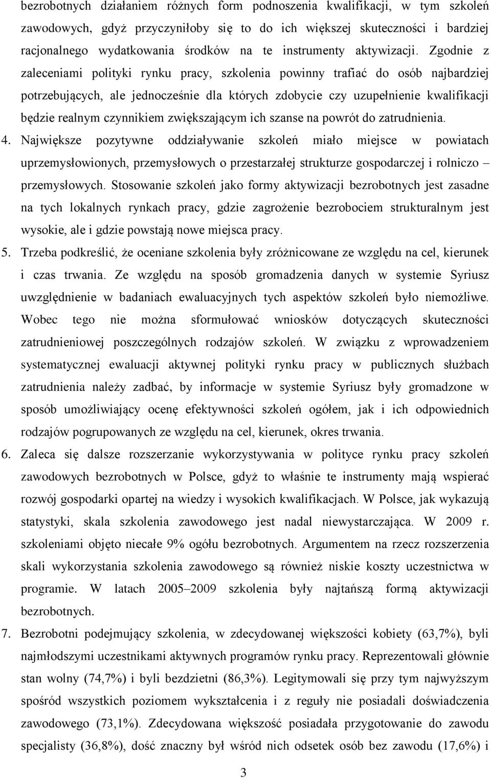 Zgodnie z zaleceniami polityki rynku pracy, szkolenia powinny trafiać do osób najbardziej potrzebujących, ale jednocześnie dla których zdobycie czy uzupełnienie kwalifikacji będzie realnym czynnikiem