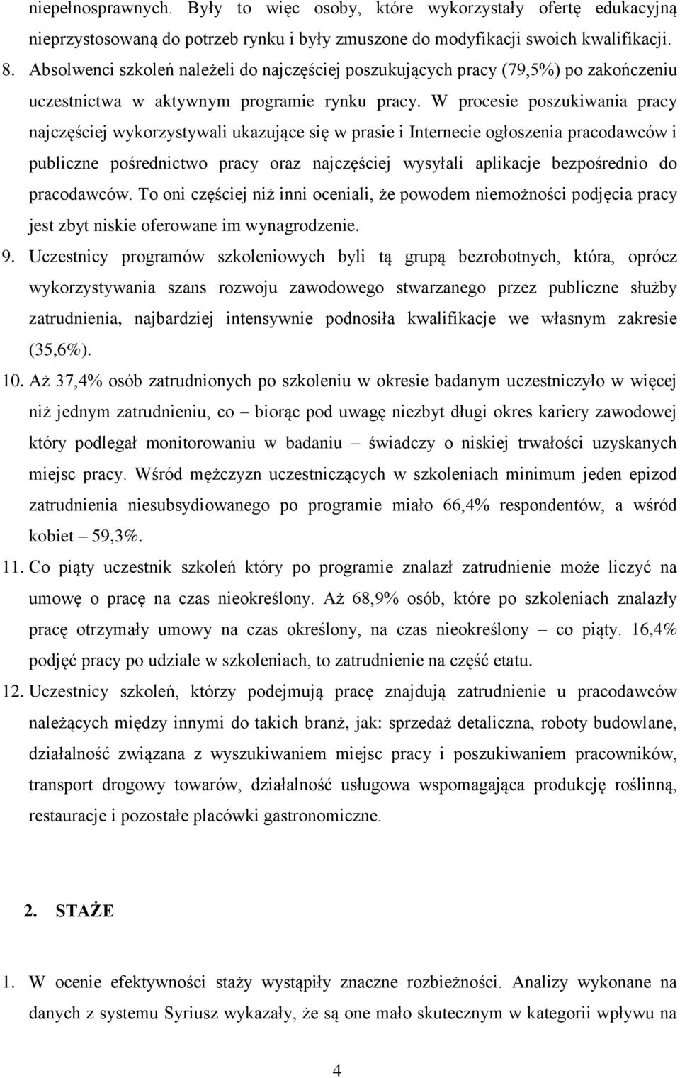 W procesie poszukiwania pracy najczęściej wykorzystywali ukazujące się w prasie i Internecie ogłoszenia pracodawców i publiczne pośrednictwo pracy oraz najczęściej wysyłali aplikacje bezpośrednio do