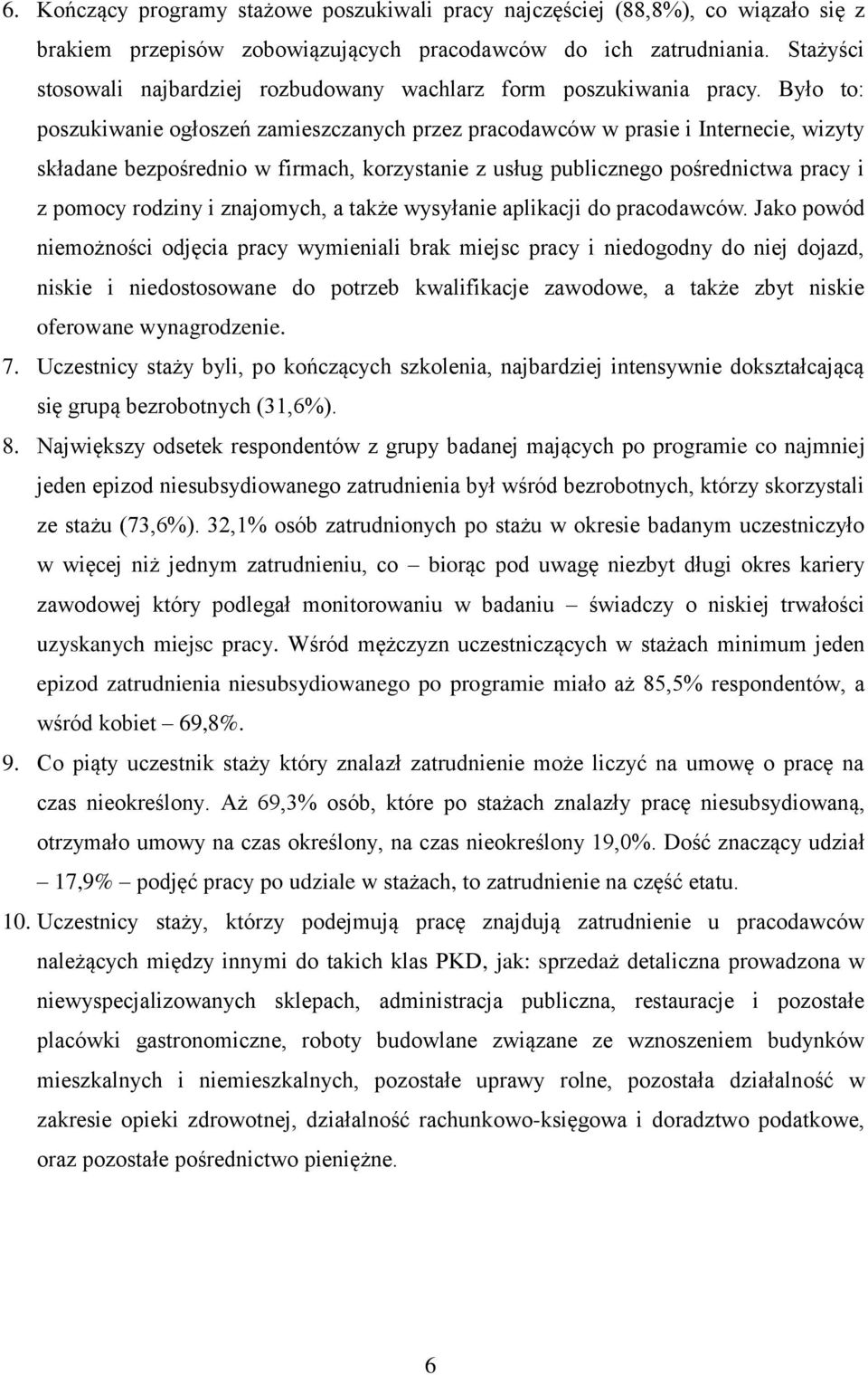 Było to: poszukiwanie ogłoszeń zamieszczanych przez pracodawców w prasie i Internecie, wizyty składane bezpośrednio w firmach, korzystanie z usług publicznego pośrednictwa pracy i z pomocy rodziny i