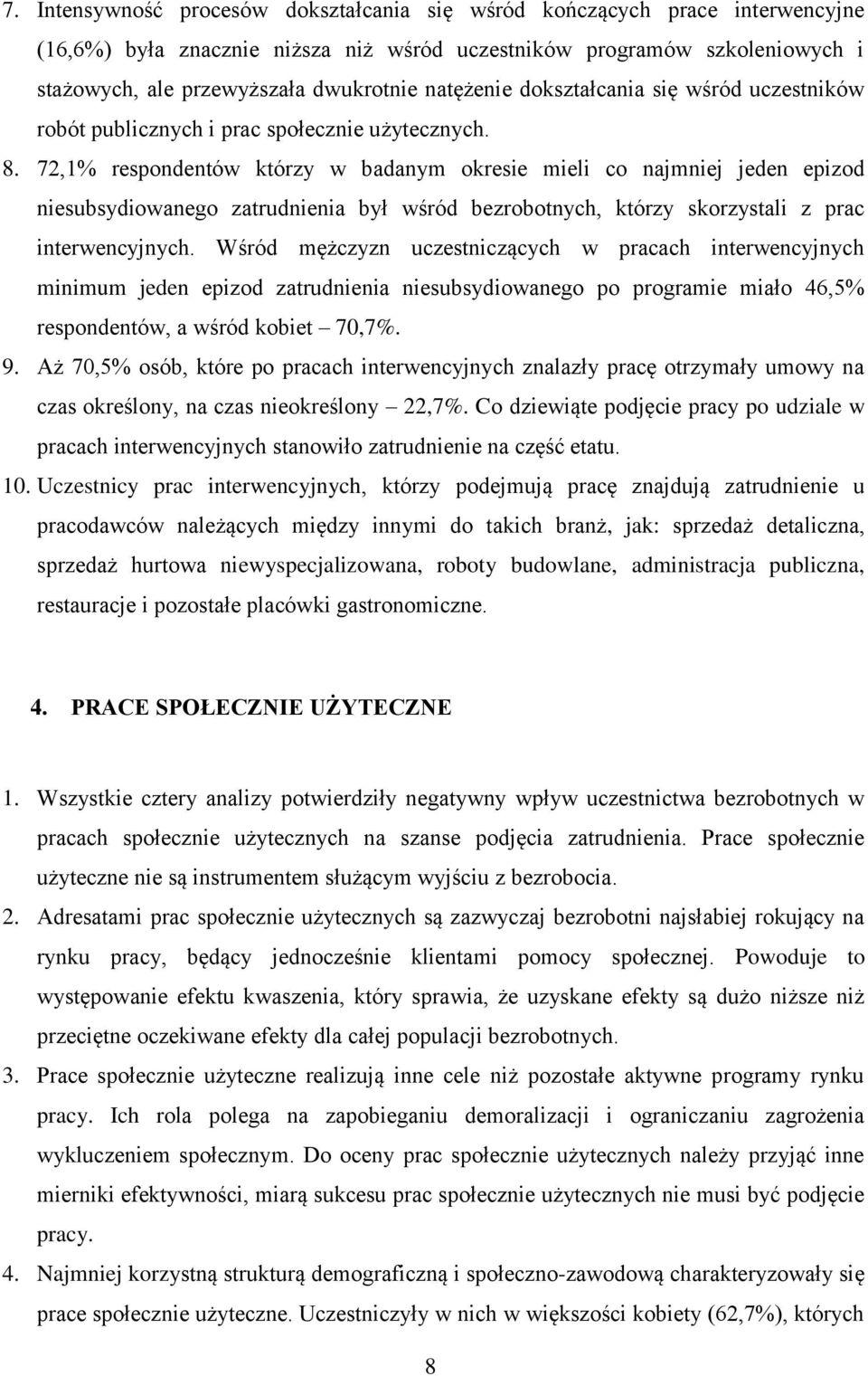 72,1% respondentów którzy w badanym okresie mieli co najmniej jeden epizod niesubsydiowanego zatrudnienia był wśród bezrobotnych, którzy skorzystali z prac interwencyjnych.