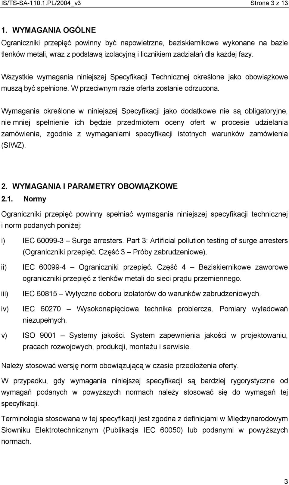 Wszystkie wymagania niniejszej Specyfikacji Technicznej określone jako obowiązkowe muszą być spełnione. W przeciwnym razie oferta zostanie odrzucona.