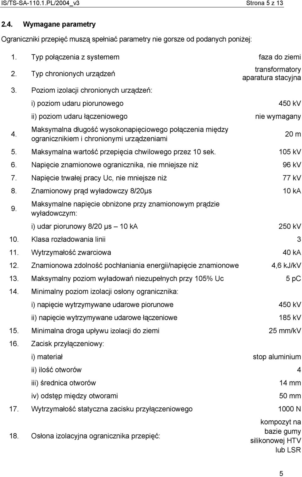 transformatory aparatura stacyjna i) poziom udaru piorunowego 450 kv ii) poziom udaru łączeniowego Maksymalna długość wysokonapięciowego połączenia między ogranicznikiem i chronionymi urządzeniami