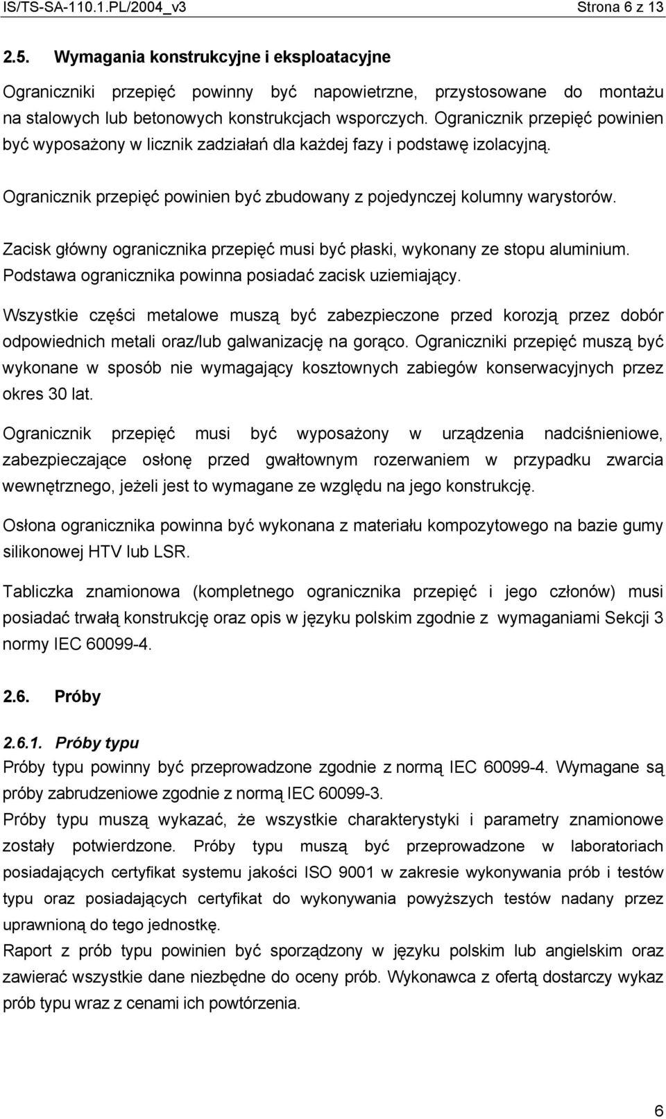 Ogranicznik przepięć powinien być wyposażony w licznik zadziałań dla każdej fazy i podstawę izolacyjną. Ogranicznik przepięć powinien być zbudowany z pojedynczej kolumny warystorów.