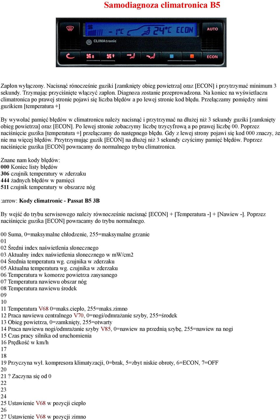 Przełączamy pomiędzy nimi guzikiem [temperatura +] By wywołać pamięć błędów w climatronicu należy nacisnąć i przytrzymać na dłużej niż 3 sekundy guziki [zamknięty obieg powietrza] oraz [ECON].