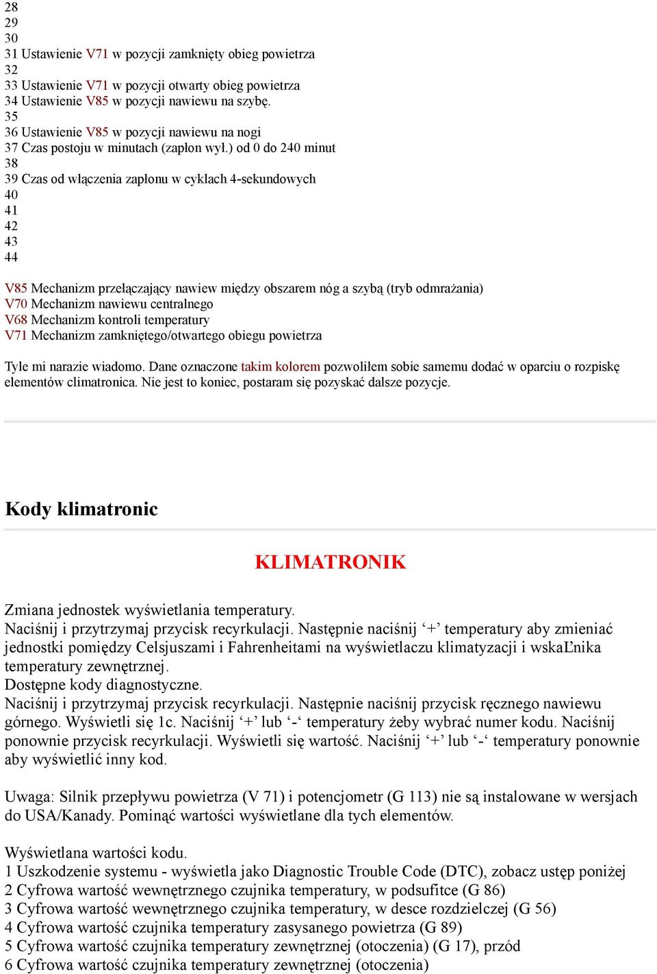 ) od 0 do 240 minut 38 39 Czas od włączenia zapłonu w cyklach 4-sekundowych 40 41 42 43 44 V85 Mechanizm przełączający nawiew między obszarem nóg a szybą (tryb odmrażania) V70 Mechanizm nawiewu