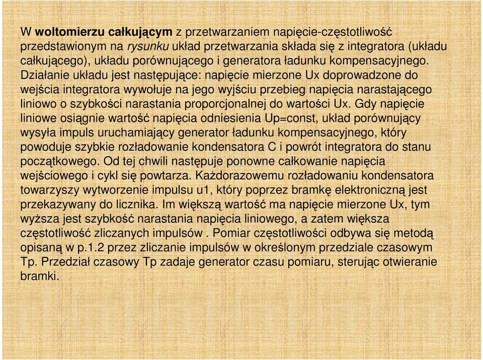 Działanie układu jest następujące: napięcie mierzone Ux doprowadzone do wejścia integratora wywołuje na jego wyjściu przebieg napięcia narastającego liniowo o szybkości narastania proporcjonalnej do