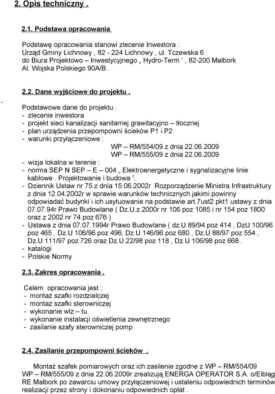 - zlecenie inwestora - projekt sieci kanalizacji sanitarnej grawitacyjno tłocznej - plan urządzenia przepompowni ścieków P1 i P2 - warunki przyłączeniowe : WP RM/554/09 z dnia 22.06.