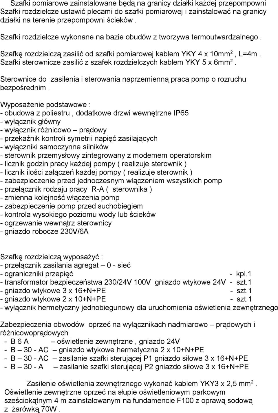 Szafki sterownicze zasilić z szafek rozdzielczych kablem YKY 5 x 6mm 2. Sterownice do zasilenia i sterowania naprzemienną praca pomp o rozruchu bezpośrednim.