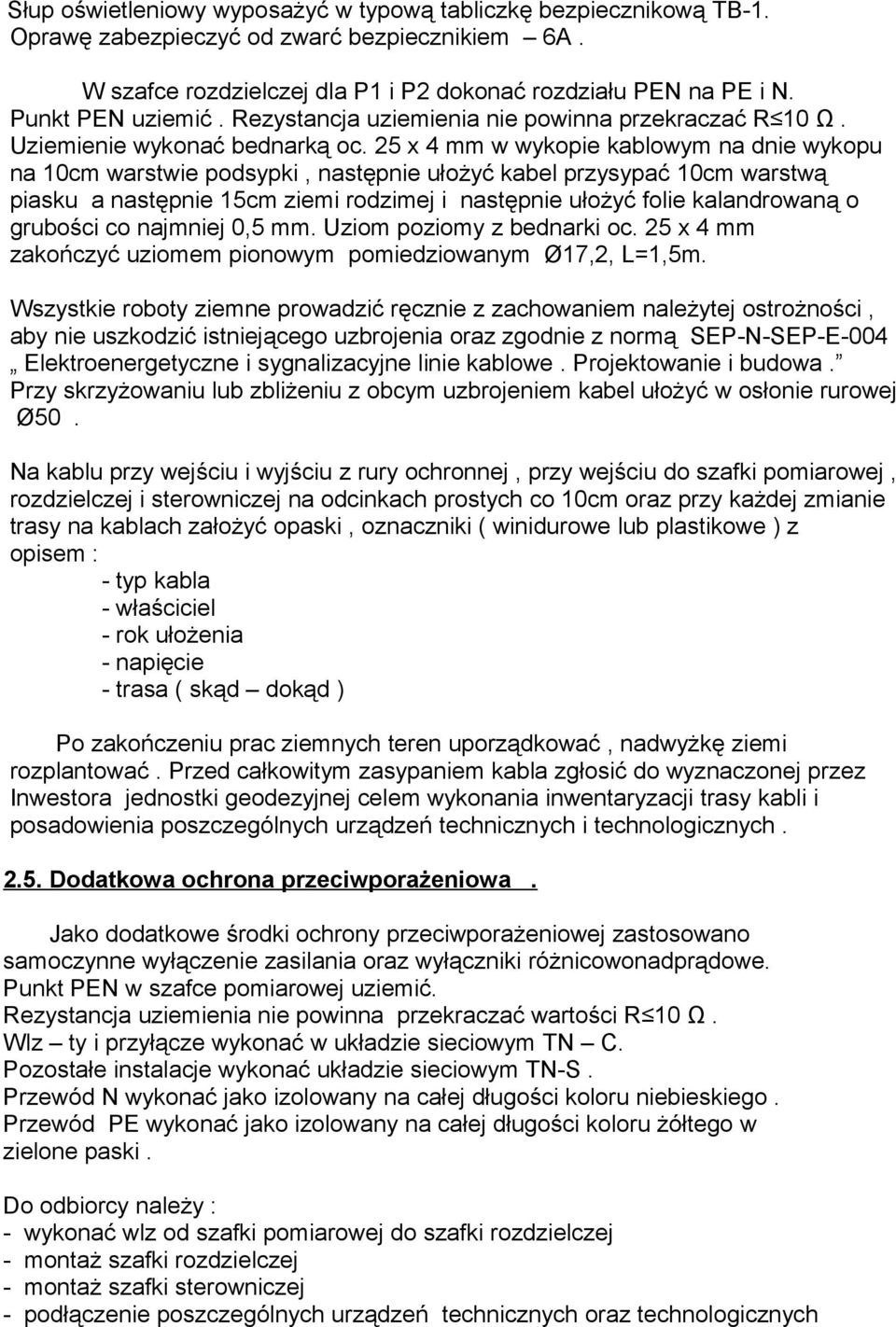 25 x 4 mm w wykopie kablowym na dnie wykopu na 10cm warstwie podsypki, następnie ułożyć kabel przysypać 10cm warstwą piasku a następnie 15cm ziemi rodzimej i następnie ułożyć folie kalandrowaną o