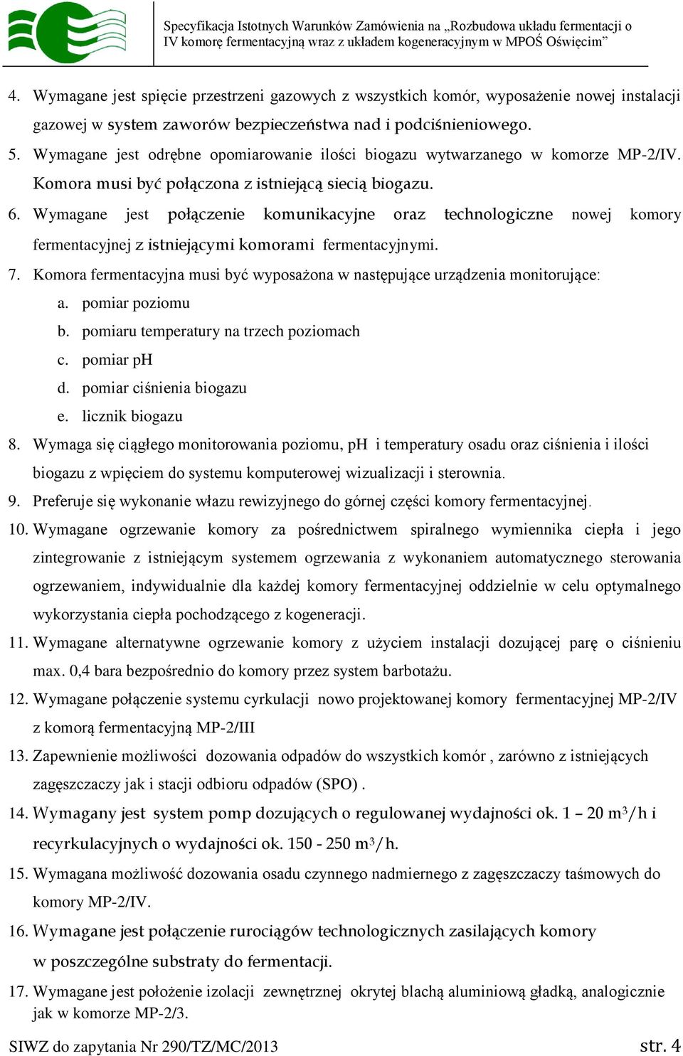 Wymagane jest połączenie komunikacyjne oraz technologiczne nowej komory fermentacyjnej z istniejącymi komorami fermentacyjnymi. 7.