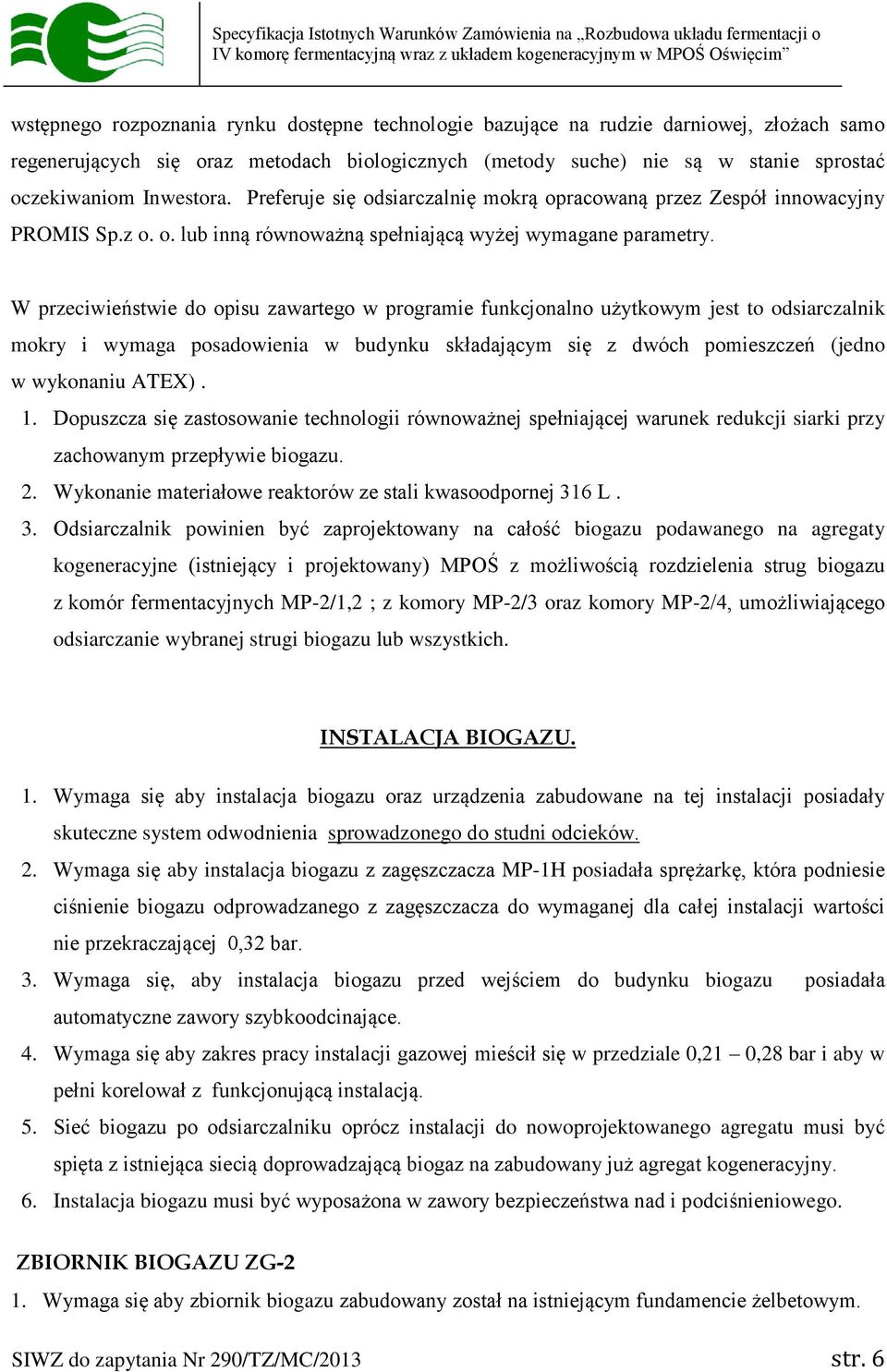 W przeciwieństwie do opisu zawartego w programie funkcjonalno użytkowym jest to odsiarczalnik mokry i wymaga posadowienia w budynku składającym się z dwóch pomieszczeń (jedno w wykonaniu ATEX). 1.