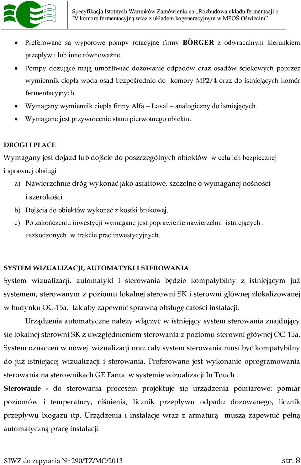 Wymagany wymiennik ciepła firmy Alfa Laval analogiczny do istniejących. Wymagane jest przywrócenie stanu pierwotnego obiektu.