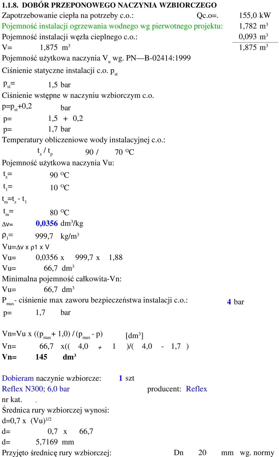 PN B-02414:1999 iśnienie statyczne instalacji c.o. p st 'p st = 1,5 bar iśnienie wstępne w naczyniu wzbiorczym c.o. p=p st +0,2 'p= 'p= bar 1,5 + 0,2 1,7 bar Temperatury obliczeniowe wody instalacyjnej c.