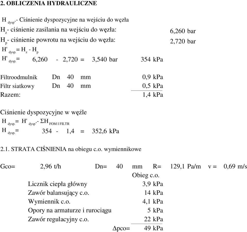 = H z - H p H' dysp. = 6,260-2,720 = 3,540 bar 354 kpa Filtroodmulnik Dn 40 mm 0,9 kpa Filtr siatkowy Dn 40 mm 0,5 kpa Razem: 1,4 kpa iśnienie dyspozycyjne w węźle H dysp.