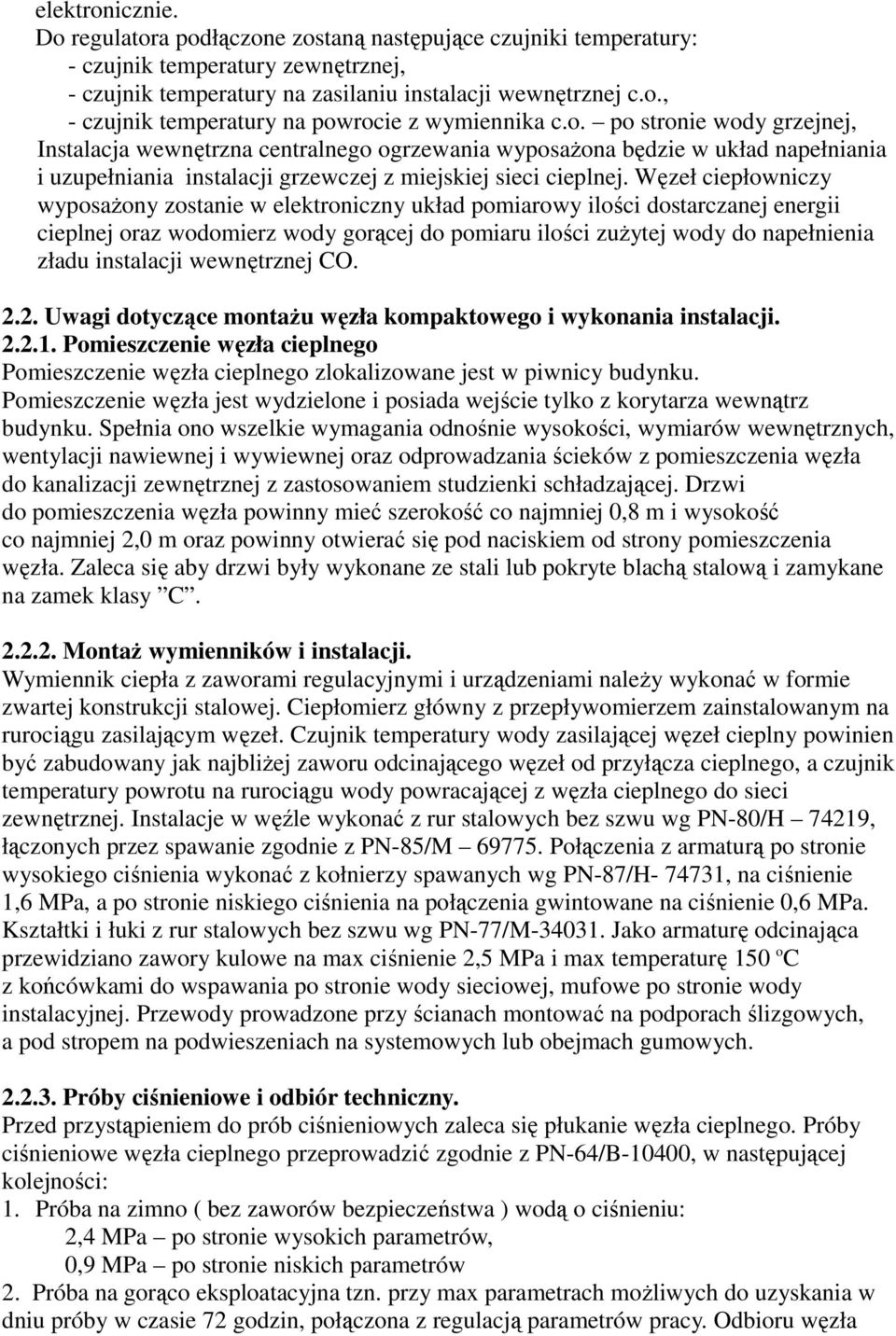 Węzeł ciepłowniczy wyposażony zostanie w elektroniczny układ pomiarowy ilości dostarczanej energii cieplnej oraz wodomierz wody gorącej do pomiaru ilości zużytej wody do napełnienia zładu instalacji