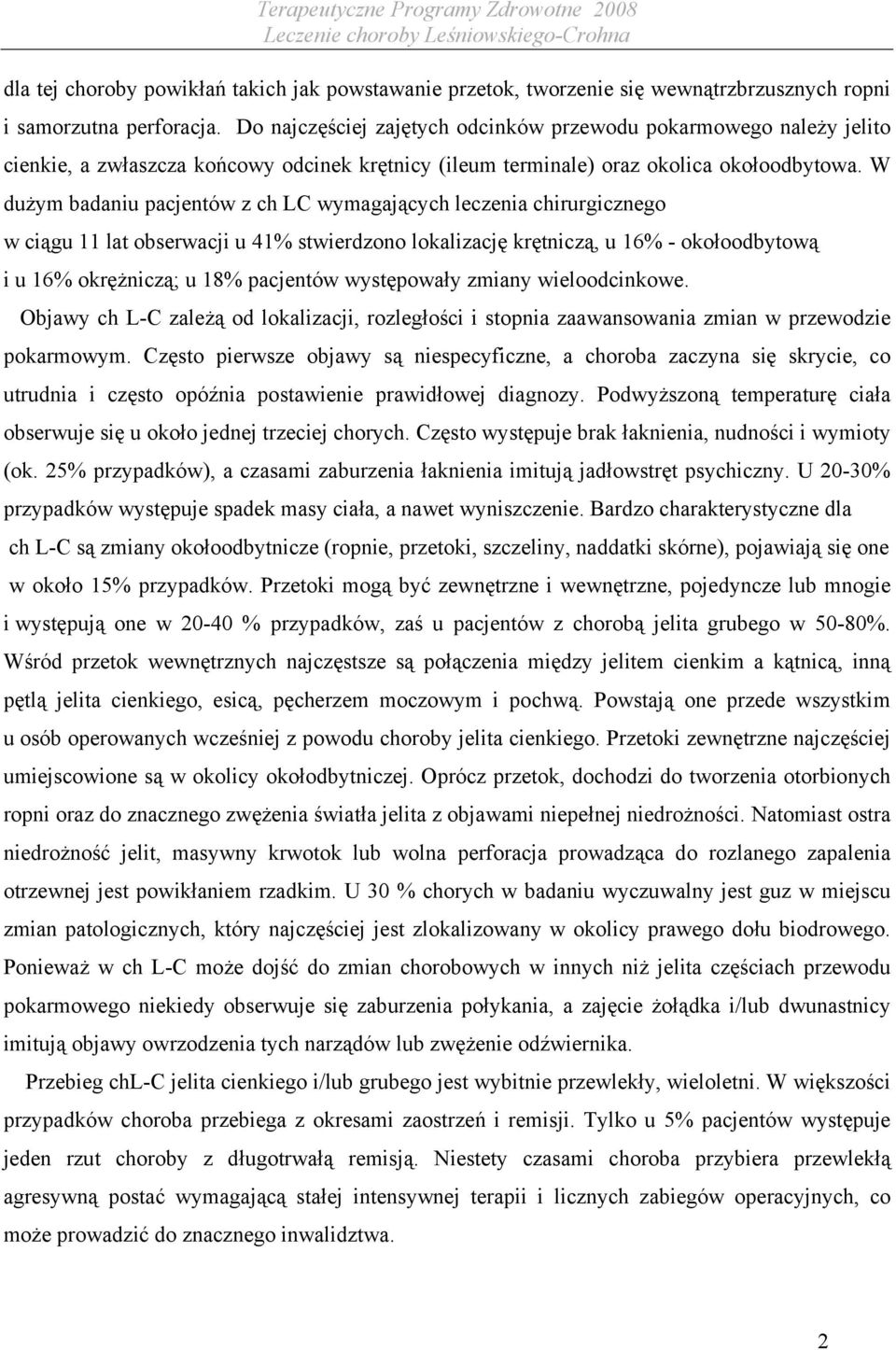 W dużym badaniu pacjentów z ch LC wymagających leczenia chirurgicznego w ciągu 11 lat obserwacji u 41% stwierdzono lokalizację krętniczą, u 16% - okołoodbytową i u 16% okrężniczą; u 18% pacjentów