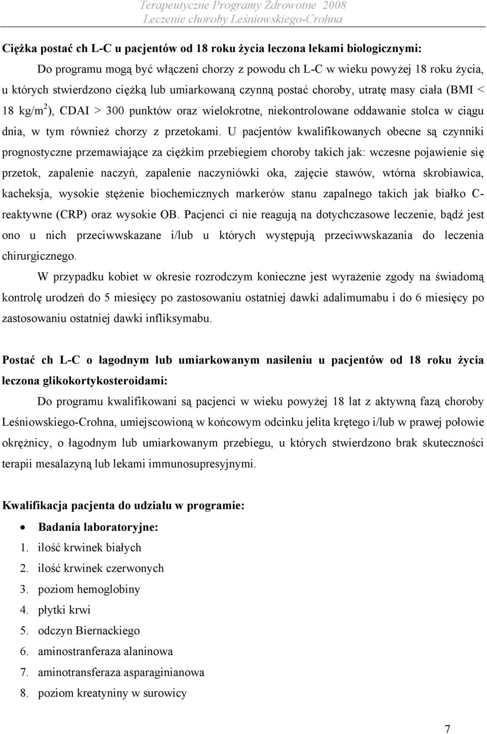 U pacjentów kwalifikowanych obecne są czynniki prognostyczne przemawiające za ciężkim przebiegiem choroby takich jak: wczesne pojawienie się przetok, zapalenie naczyń, zapalenie naczyniówki oka,