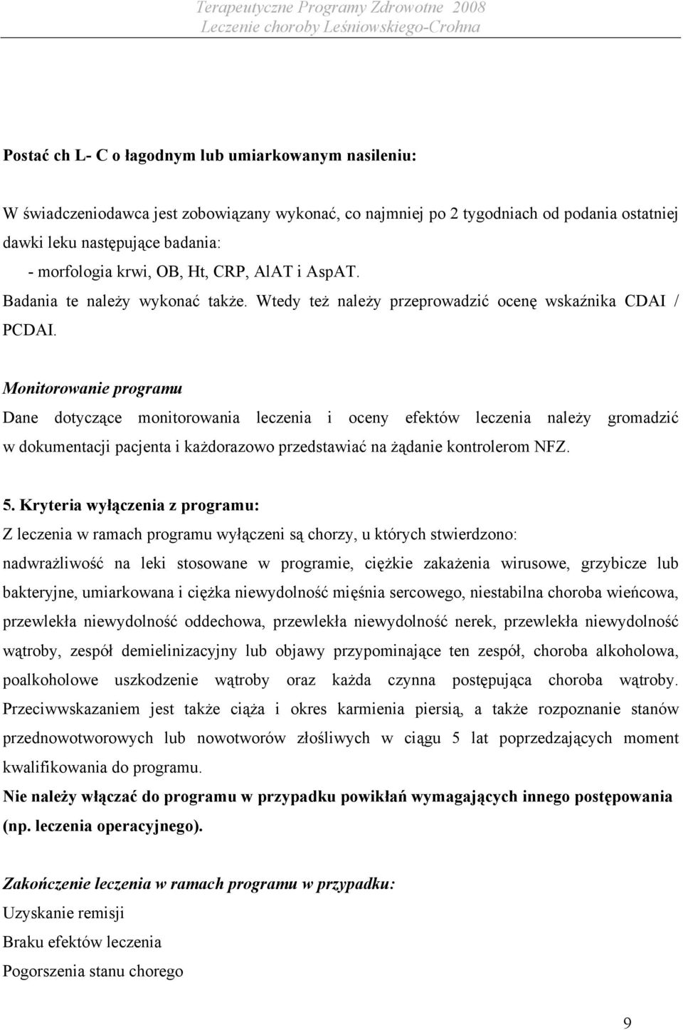 Monitorowanie programu Dane dotyczące monitorowania leczenia i oceny efektów leczenia należy gromadzić w dokumentacji pacjenta i każdorazowo przedstawiać na żądanie kontrolerom NFZ. 5.