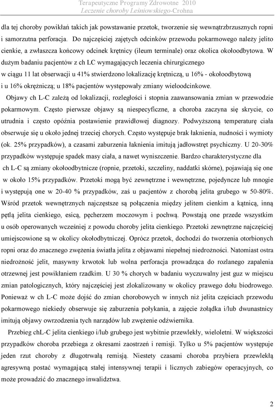 W dużym badaniu pacjentów z ch LC wymagających leczenia chirurgicznego w ciągu 11 lat obserwacji u 41% stwierdzono lokalizację krętniczą, u 16% - okołoodbytową i u 16% okrężniczą; u 18% pacjentów