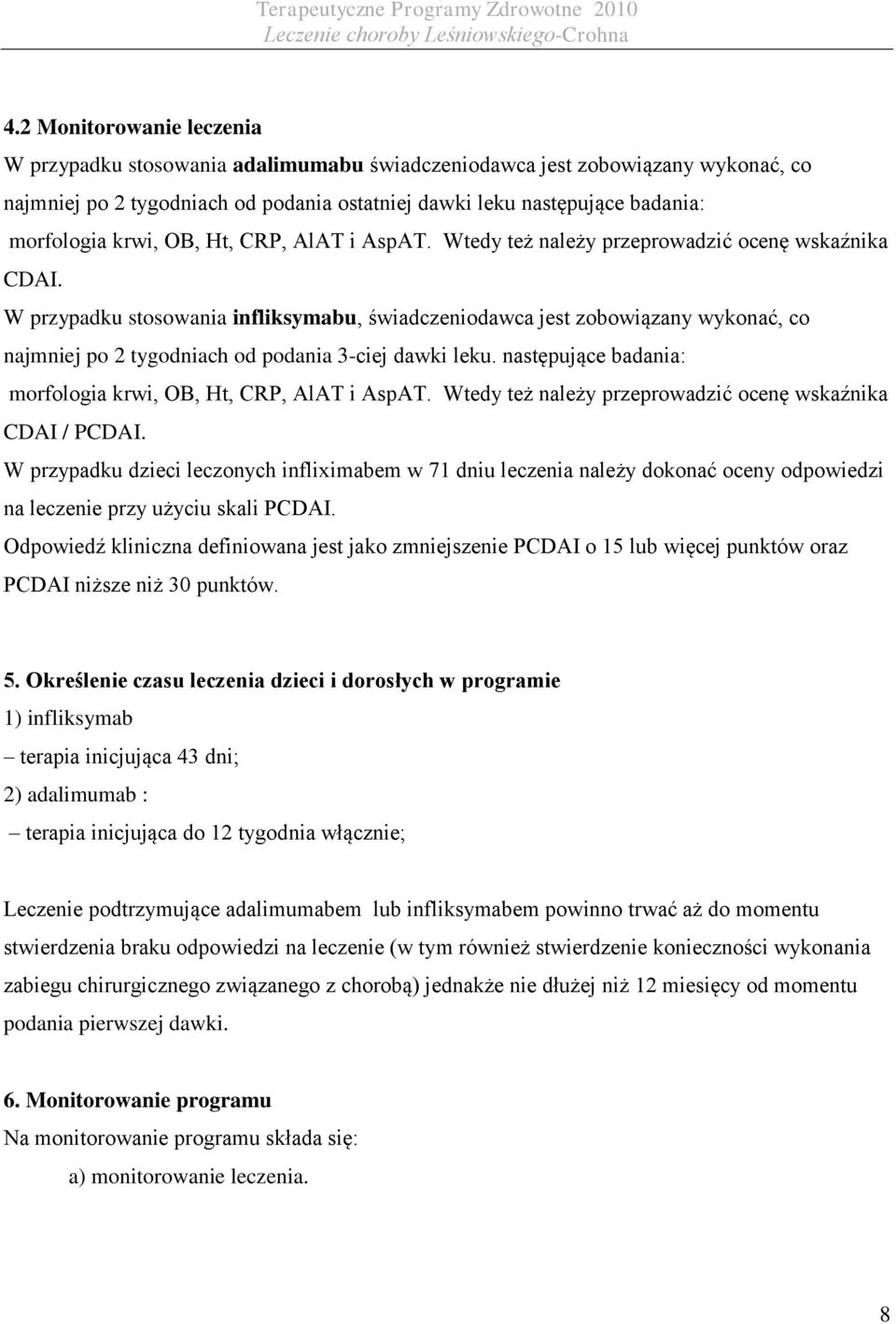 W przypadku stosowania infliksymabu, świadczeniodawca jest zobowiązany wykonać, co najmniej po 2 tygodniach od podania 3-ciej dawki leku.