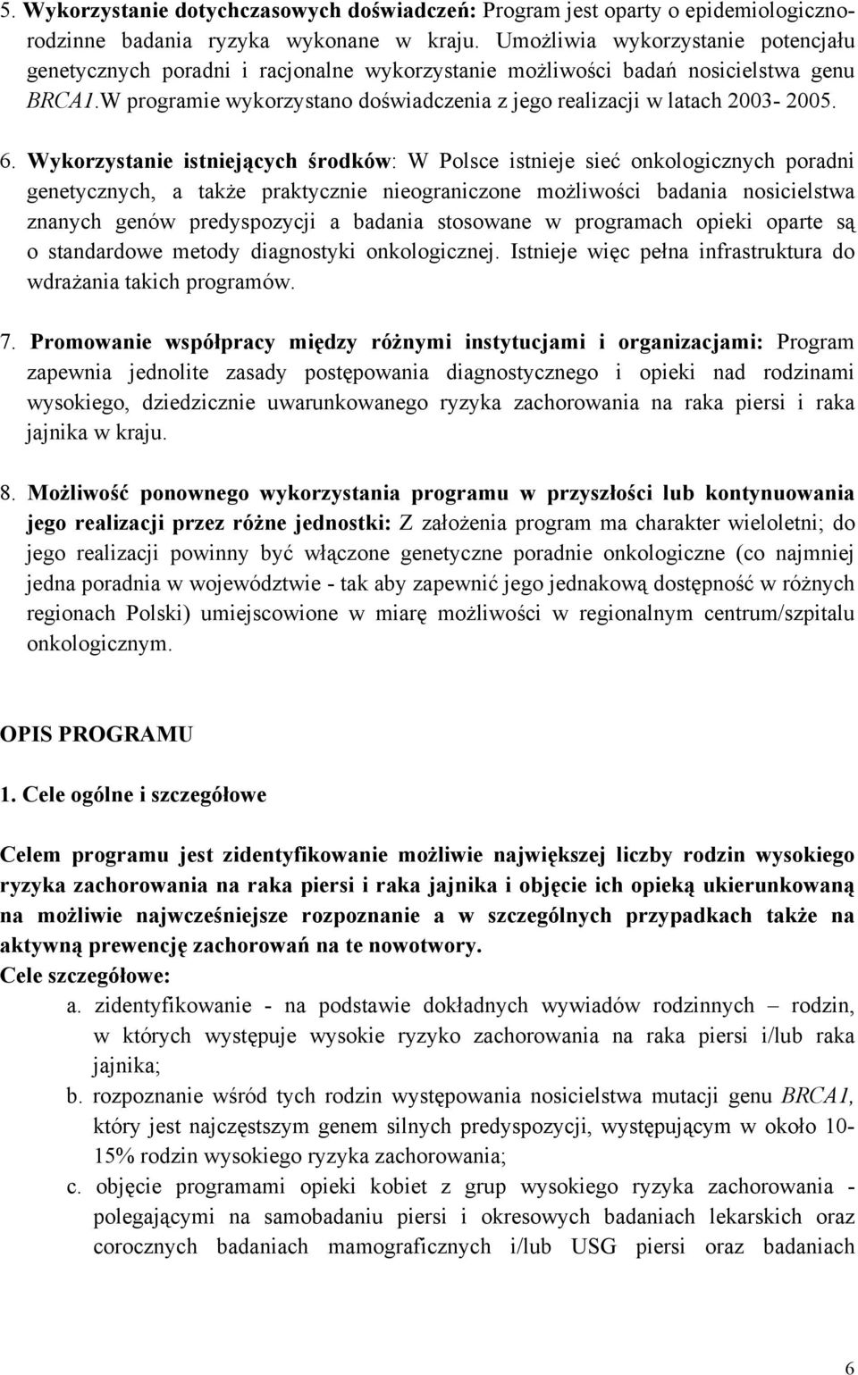 6. Wykorzystanie istniejących środków: W Polsce istnieje sieć onkologicznych poradni genetycznych, a także praktycznie nieograniczone możliwości badania nosicielstwa znanych genów predyspozycji a