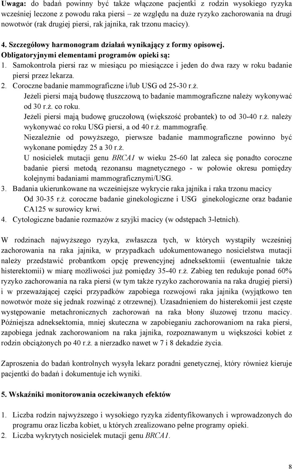 Samokontrola piersi raz w miesiącu po miesiączce i jeden do dwa razy w roku badanie piersi przez lekarza. 2. Coroczne badanie mammograficzne i/lub USG od 25-30 r.ż.