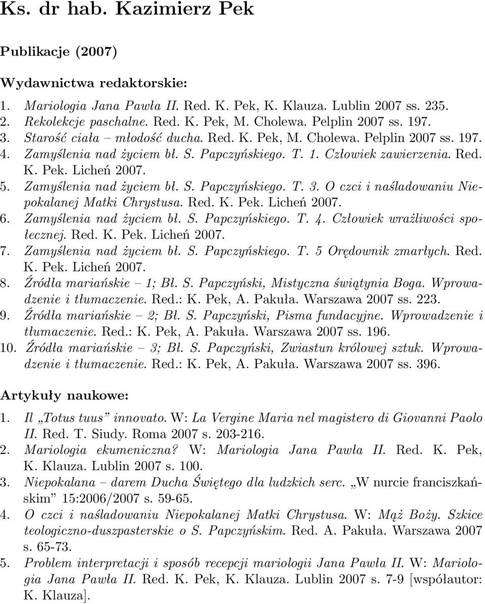 5. Zamyślenia nad życiem bł. S. Papczyńskiego. T. 3. O czci i naśladowaniu Niepokalanej Matki Chrystusa. Red. K. Pek. Licheń 2007. 6. Zamyślenia nad życiem bł. S. Papczyńskiego. T. 4.