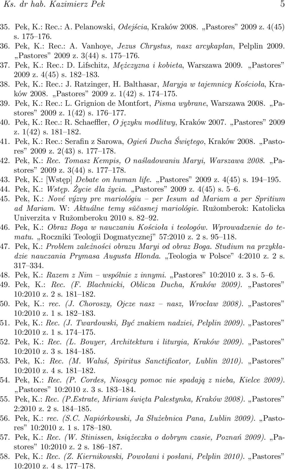 Balthasar, Maryja w tajemnicy Kościoła, Kraków 2008. Pastores 2009 z. 1(42) s. 174 175. 39. Pek, K.: Rec.: L. Grignion de Montfort, Pisma wybrane, Warszawa 2008. Pastores 2009 z. 1(42) s. 176 177. 40.