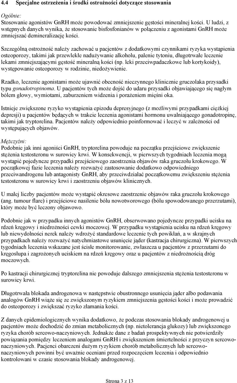 Szczególną ostrożność należy zachować u pacjentów z dodatkowymi czynnikami ryzyka wystąpienia osteoporozy, takimi jak przewlekłe nadużywanie alkoholu, palenie tytoniu, długotrwałe leczenie lekami