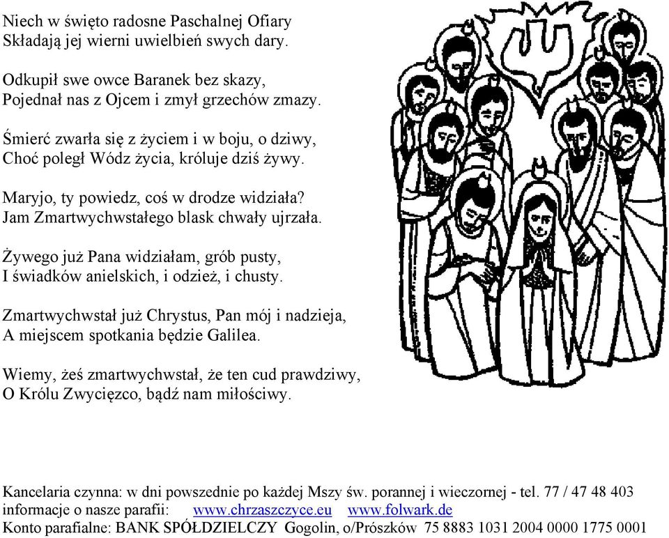 Żywego już Pana widziałam, grób pusty, I świadków anielskich, i odzież, i chusty. Zmartwychwstał już Chrystus, Pan mój i nadzieja, A miejscem spotkania będzie Galilea.