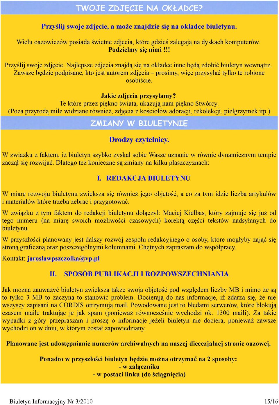 Zawsze będzie podpisane, kto jest autorem zdjęcia prosimy, więc przysyłać tylko te robione osobiście. Jakie zdjęcia przysyłamy? Te które przez piękno świata, ukazują nam piękno Stwórcy.