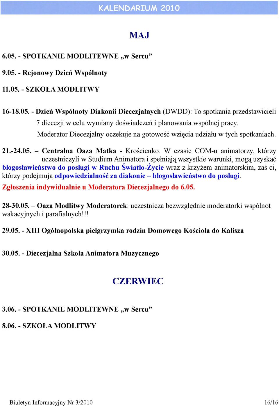 W czasie COM-u animatorzy, którzy uczestniczyli w Studium Animatora i spełniają wszystkie warunki, mogą uzyskać błogosławieństwo do posługi w Ruchu Światło-Życie wraz z krzyżem animatorskim, zaś ci,