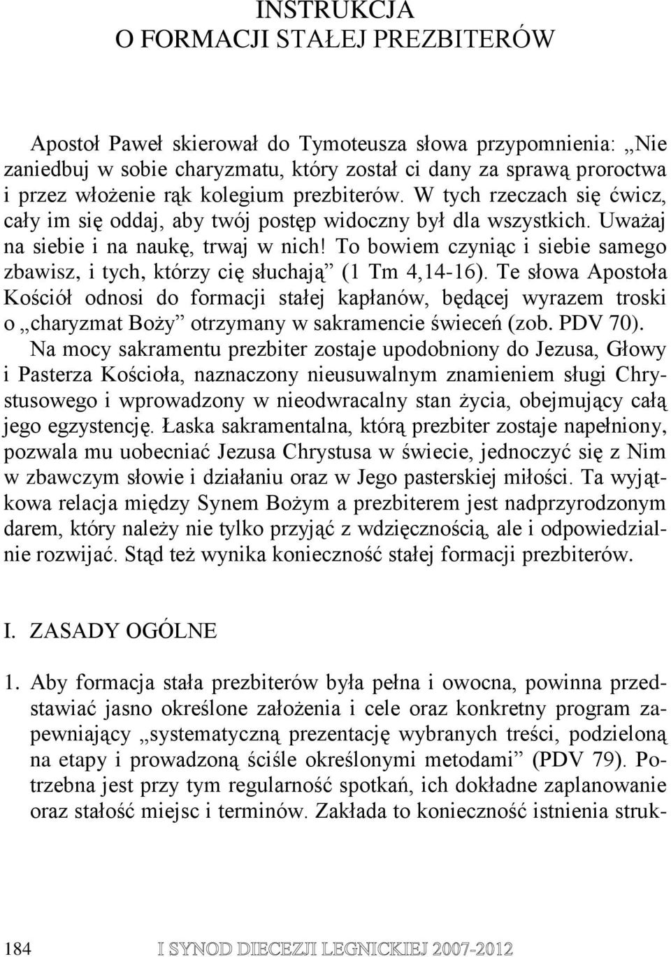 To bowiem czyniąc i siebie samego zbawisz, i tych, którzy cię słuchają (1 Tm 4,14-16).