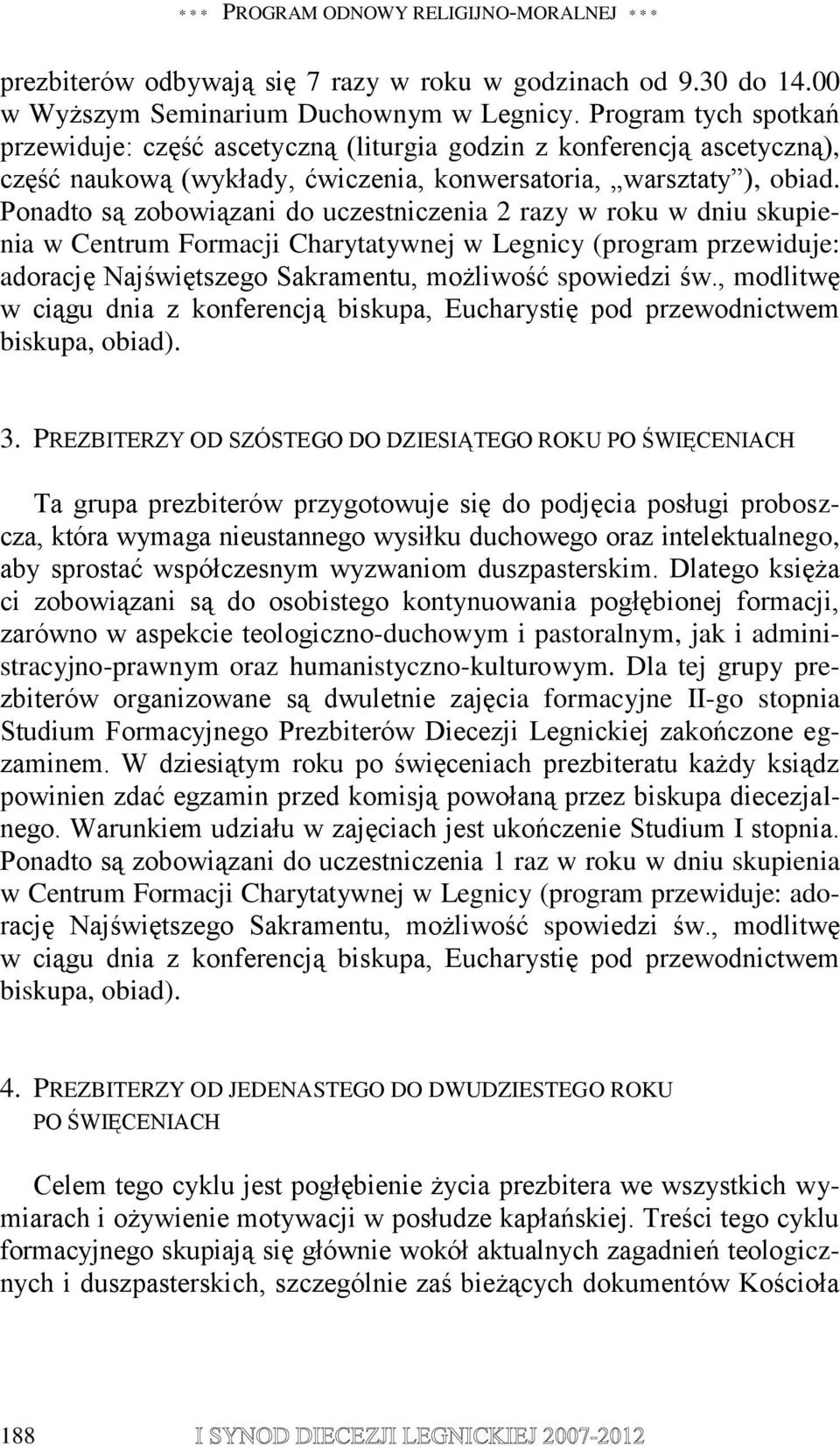 Ponadto są zobowiązani do uczestniczenia 2 razy w roku w dniu skupienia w Centrum Formacji Charytatywnej w Legnicy (program przewiduje: adorację Najświętszego Sakramentu, możliwość spowiedzi św.