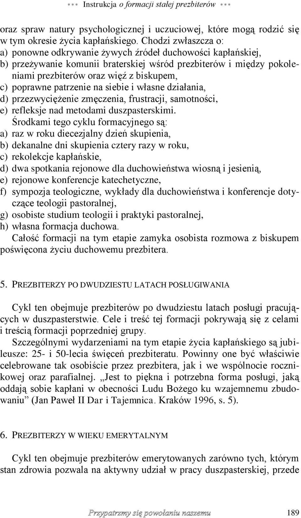 patrzenie na siebie i własne działania, d) przezwyciężenie zmęczenia, frustracji, samotności, e) refleksje nad metodami duszpasterskimi.