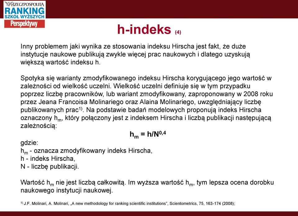 Wielkość uczelni definiuje się w tym przypadku poprzez liczbę pracowników, lub wariant zmodyfikowany, zaproponowany w 2008 roku przez Jeana Francoisa Molinariego oraz Alaina Molinariego,