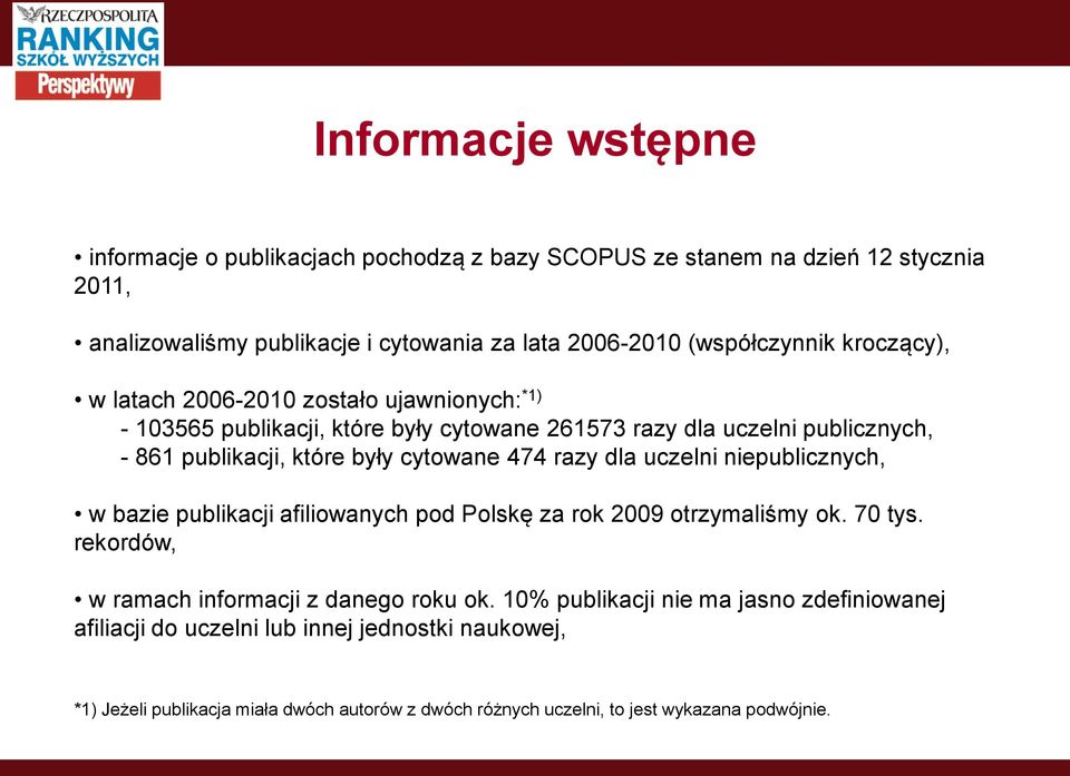 razy dla uczelni niepublicznych, w bazie publikacji afiliowanych pod Polskę za rok 2009 otrzymaliśmy ok. 70 tys. rekordów, w ramach informacji z danego roku ok.