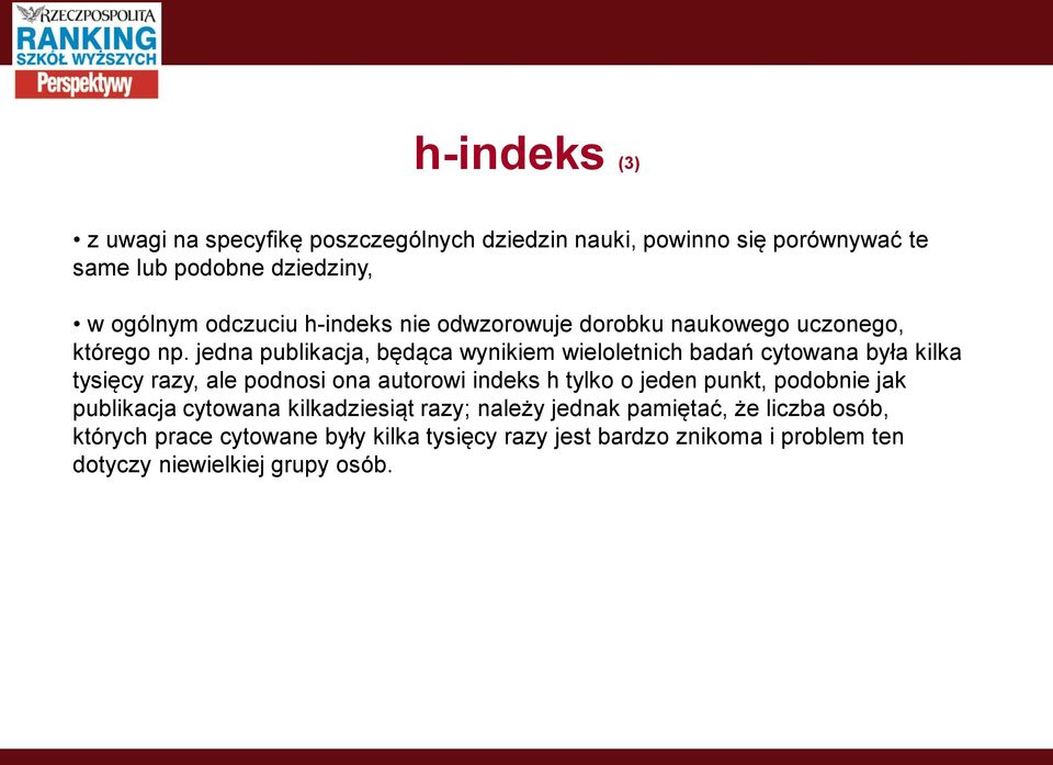 jedna publikacja, będąca wynikiem wieloletnich badań cytowana była kilka tysięcy razy, ale podnosi ona autorowi indeks h tylko o jeden