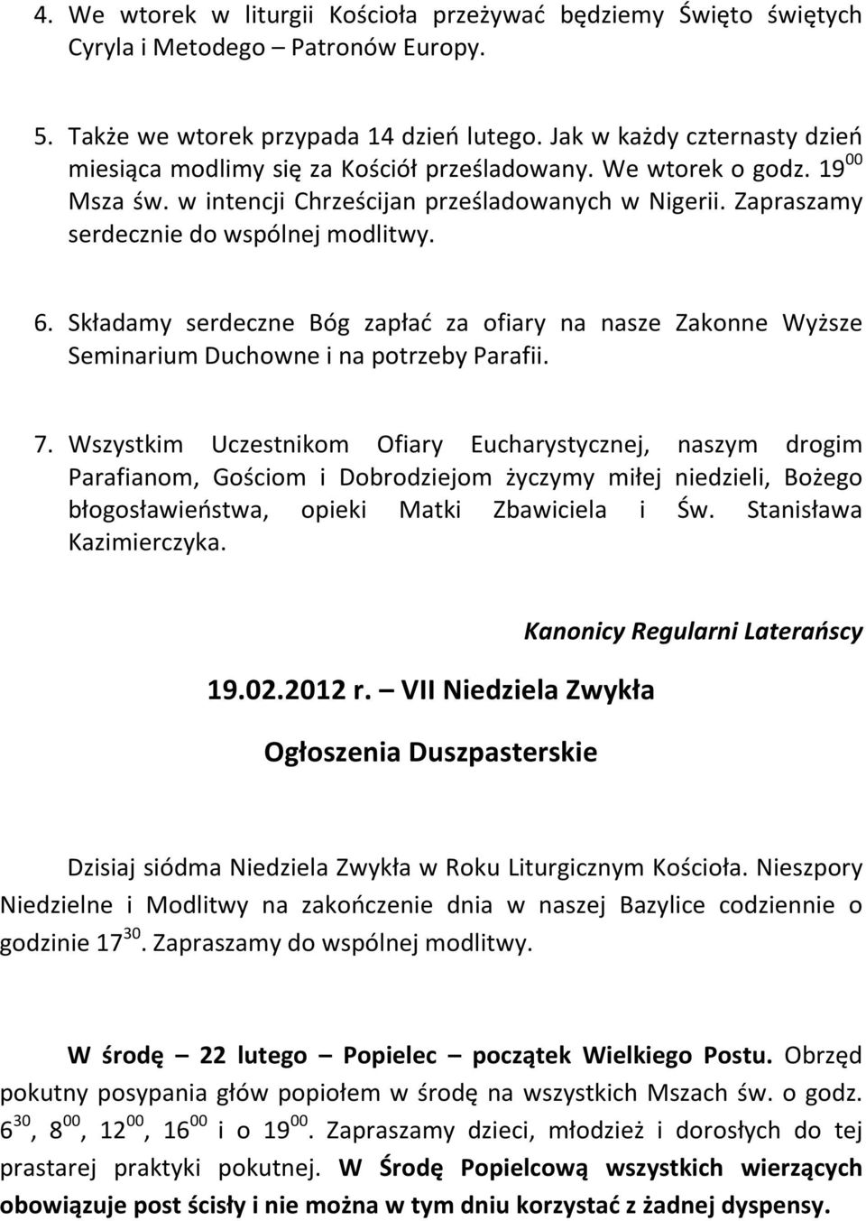 Zapraszamy serdecznie do wspólnej modlitwy. 6. Składamy serdeczne Bóg zapłać za ofiary na nasze Zakonne Wyższe Seminarium Duchowne i na potrzeby Parafii. 7.